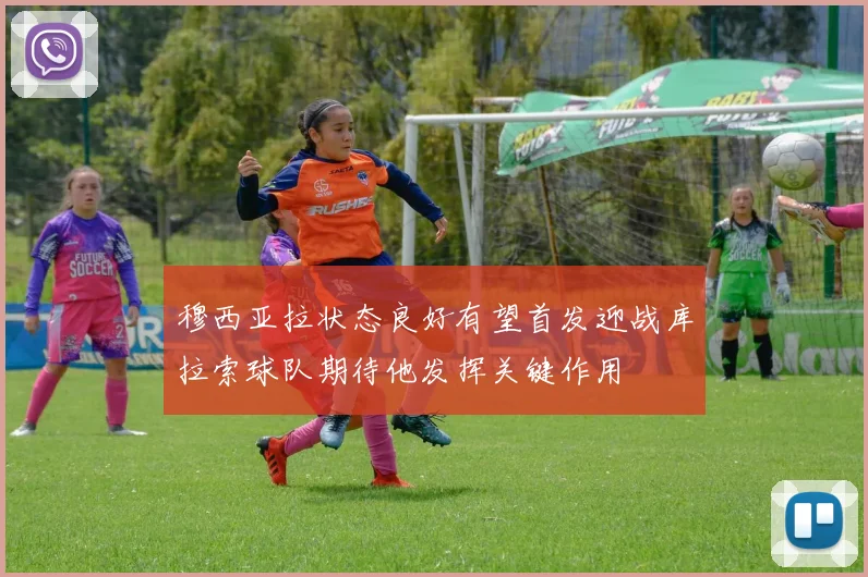 穆西亚拉状态良好有望首发迎战库拉索球队期待他发挥关键作用